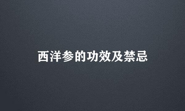 西洋参的功效及禁忌