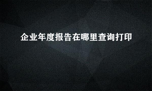 企业年度报告在哪里查询打印