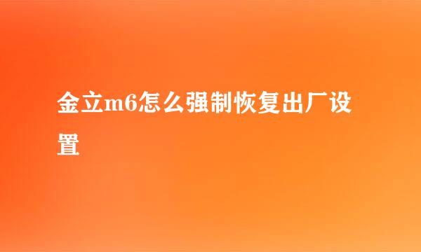金立m6怎么强制恢复出厂设置