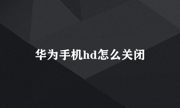 华为手机hd怎么关闭