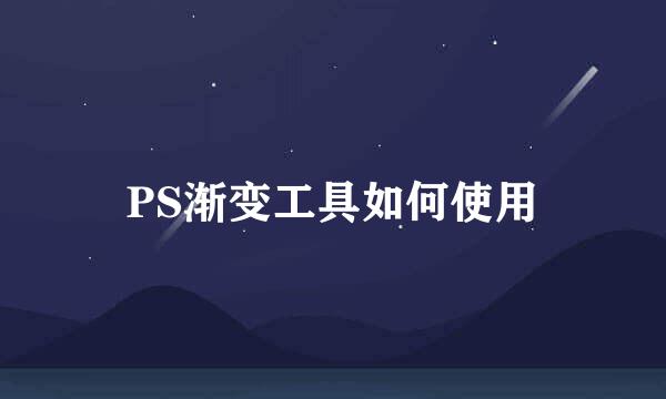 PS渐变工具如何使用