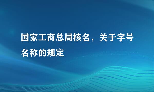 国家工商总局核名，关于字号名称的规定