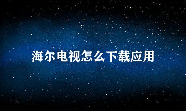 海尔电视怎么下载应用