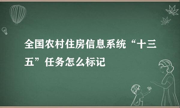 全国农村住房信息系统“十三五”任务怎么标记