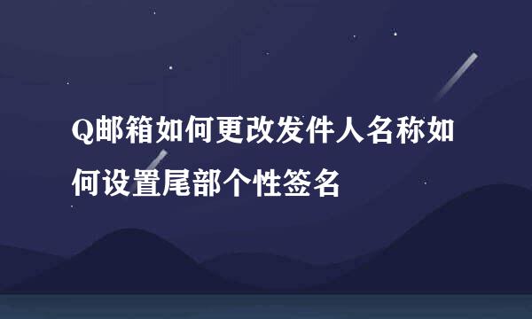 Q邮箱如何更改发件人名称如何设置尾部个性签名