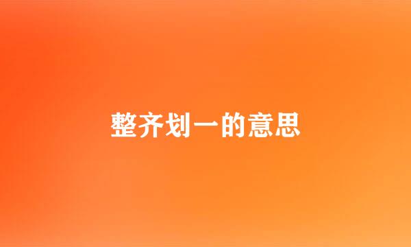 整齐划一的意思