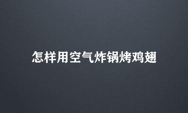 怎样用空气炸锅烤鸡翅