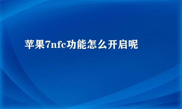 苹果7nfc功能怎么开启呢