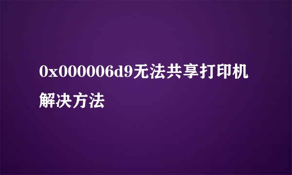0x000006d9无法共享打印机解决方法