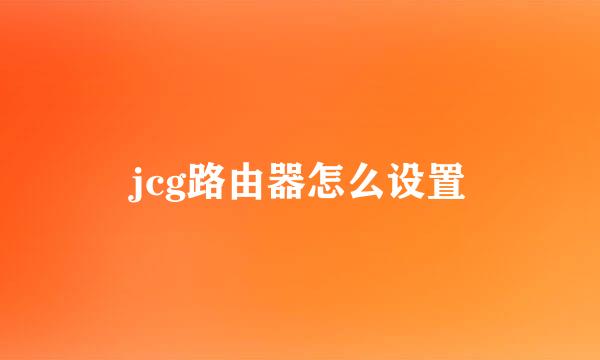 jcg路由器怎么设置