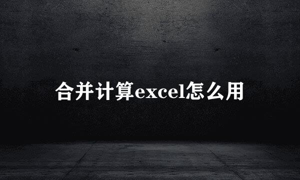 合并计算excel怎么用