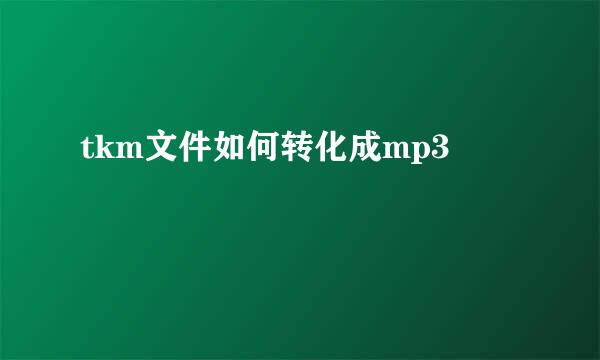 tkm文件如何转化成mp3