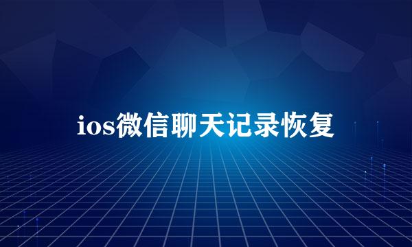ios微信聊天记录恢复