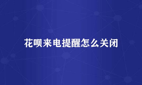 花呗来电提醒怎么关闭
