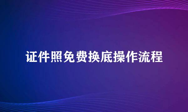 证件照免费换底操作流程
