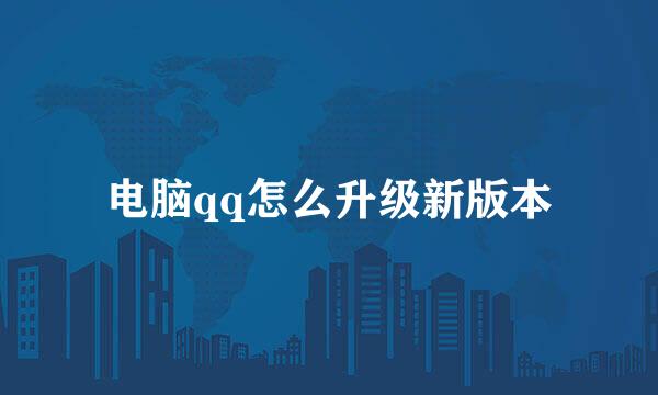 电脑qq怎么升级新版本