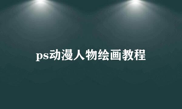 ps动漫人物绘画教程