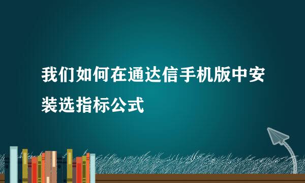我们如何在通达信手机版中安装选指标公式