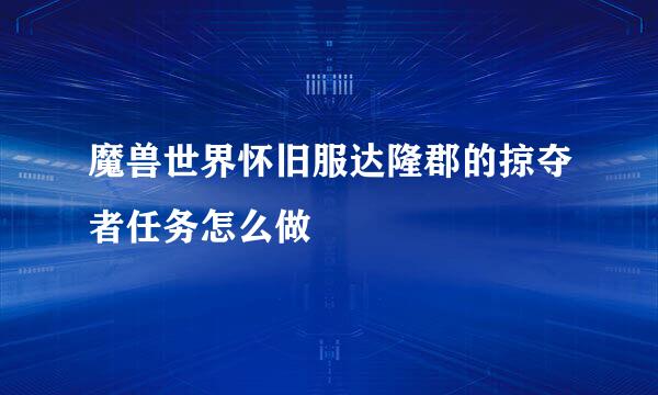 魔兽世界怀旧服达隆郡的掠夺者任务怎么做