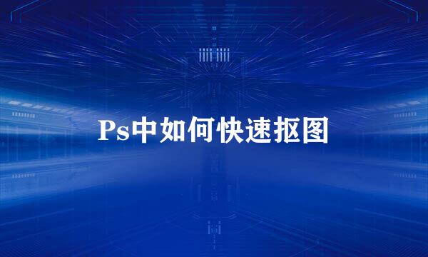 Ps中如何快速抠图