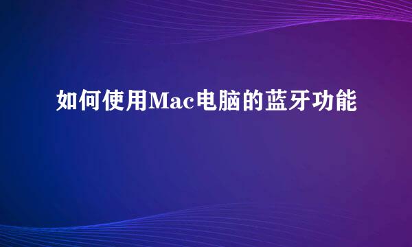 如何使用Mac电脑的蓝牙功能
