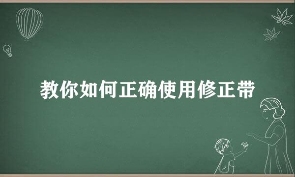教你如何正确使用修正带