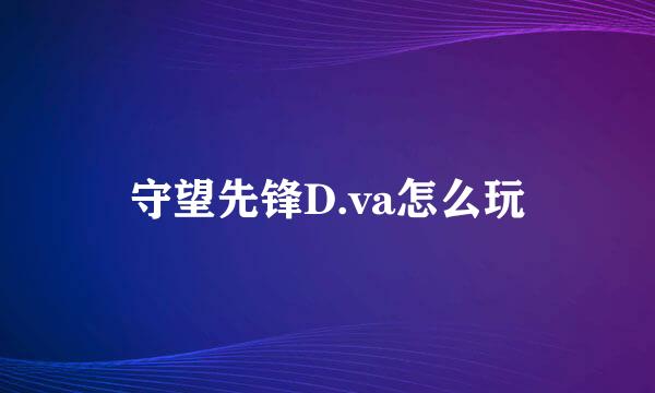守望先锋D.va怎么玩