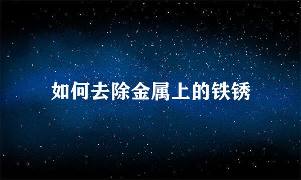 如何去除金属上的铁锈