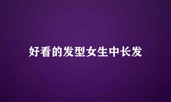 好看的发型女生中长发
