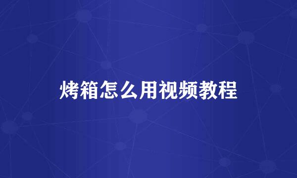 烤箱怎么用视频教程
