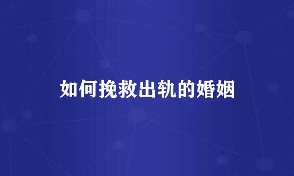 如何挽救出轨的婚姻