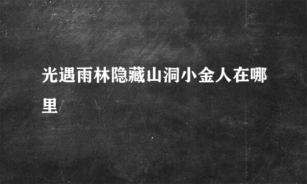 光遇雨林隐藏山洞小金人在哪里
