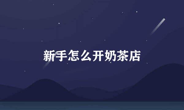 新手怎么开奶茶店