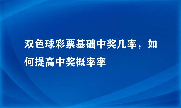 双色球彩票基础中奖几率，如何提高中奖概率率