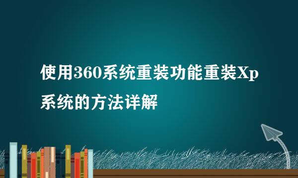 使用360系统重装功能重装Xp系统的方法详解