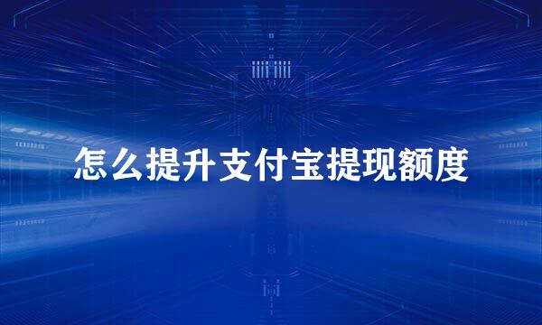 怎么提升支付宝提现额度
