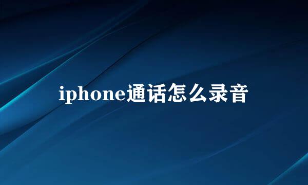 iphone通话怎么录音