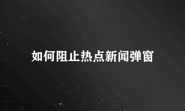 如何阻止热点新闻弹窗