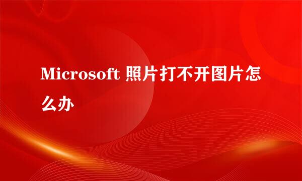 Microsoft 照片打不开图片怎么办