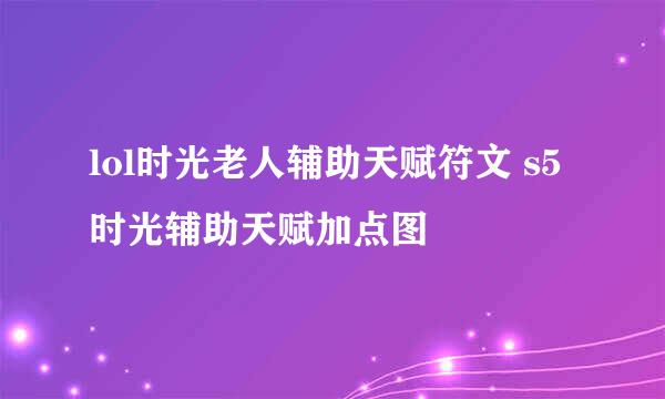 lol时光老人辅助天赋符文 s5时光辅助天赋加点图