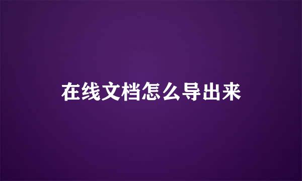 在线文档怎么导出来