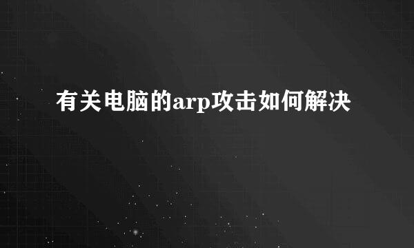 有关电脑的arp攻击如何解决