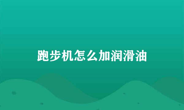 跑步机怎么加润滑油