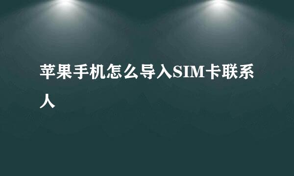 苹果手机怎么导入SIM卡联系人