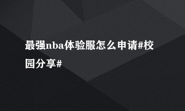最强nba体验服怎么申请#校园分享#