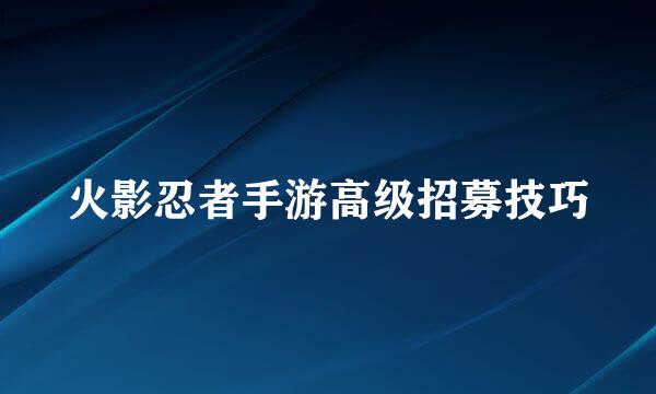 火影忍者手游高级招募技巧