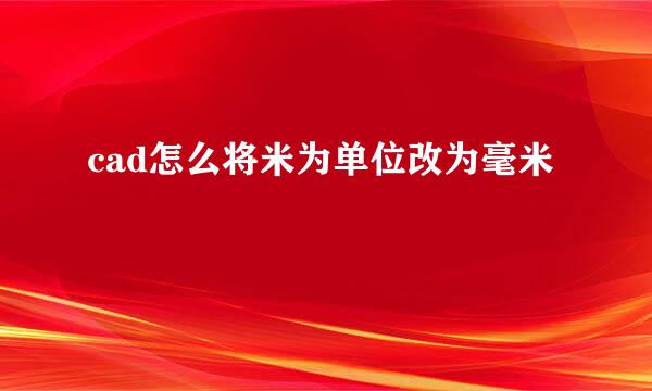 cad怎么将米为单位改为毫米