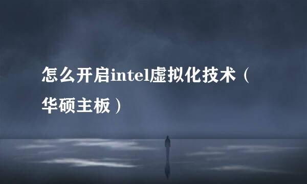 怎么开启intel虚拟化技术（华硕主板）