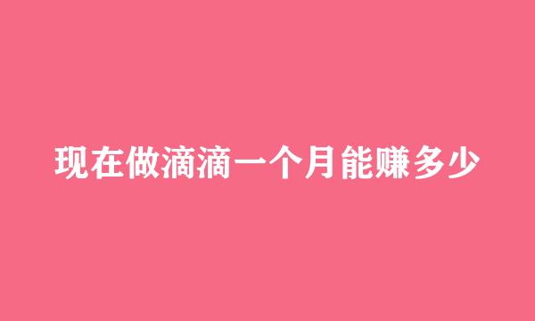 现在做滴滴一个月能赚多少