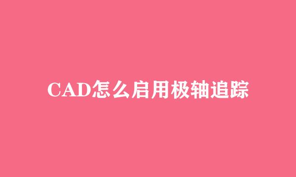 CAD怎么启用极轴追踪